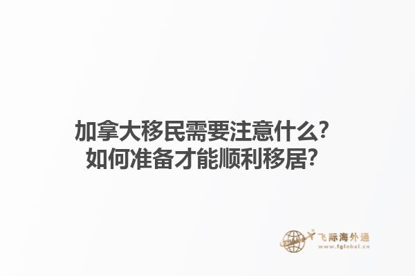 加拿大移民需要注意什么？如何準(zhǔn)備才能順利移居？1.jpg