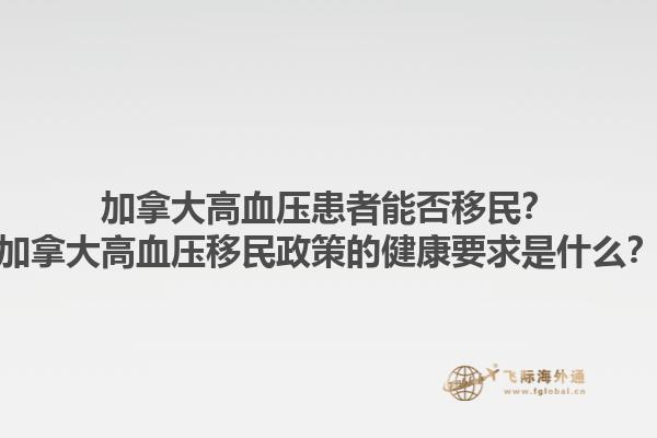 加拿大高血壓患者能否移民？加拿大高血壓移民政策的健康要求是什么？1.jpg