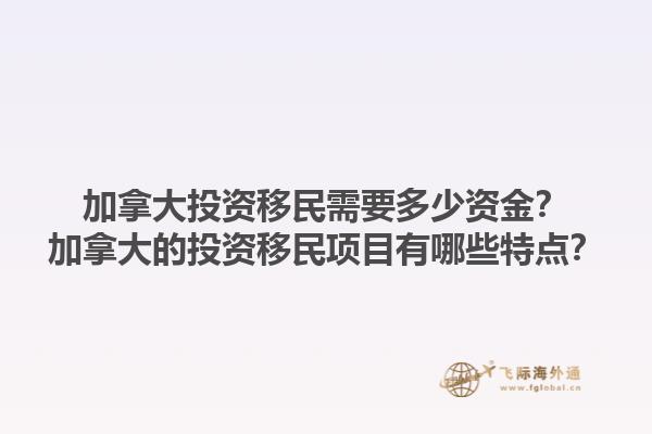 加拿大投資移民需要多少資金？加拿大的投資移民項(xiàng)目有哪些特點(diǎn)？1.jpg