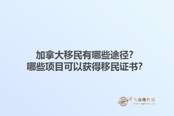 加拿大移民有哪些途徑？哪些項(xiàng)目可以獲得移民證書？1.jpg