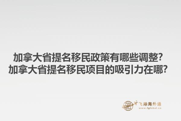 加拿大省提名移民政策有哪些調(diào)整？加拿大省提名移民項(xiàng)目的吸引力在哪？1.jpg