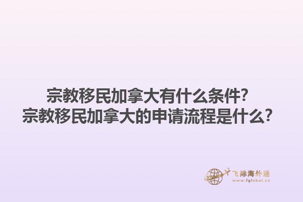宗教移民加拿大有什么條件？宗教移民加拿大的申請流程是什么？1.jpg