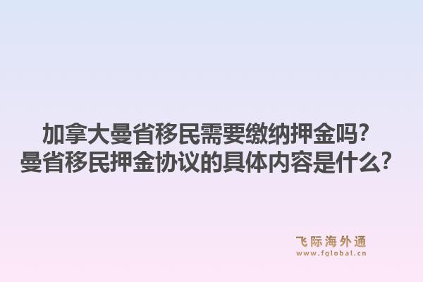 加拿大曼省移民需要繳納押金嗎？曼省移民押金協(xié)議的具體內(nèi)容是什么？1.jpg