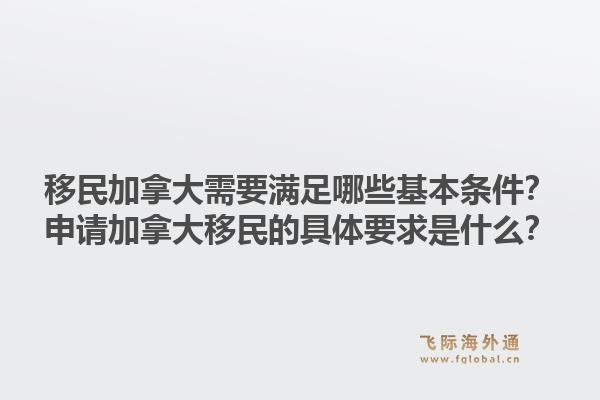 移民加拿大需要滿足哪些基本條件？申請加拿大移民的具體要求是什么？1.jpg