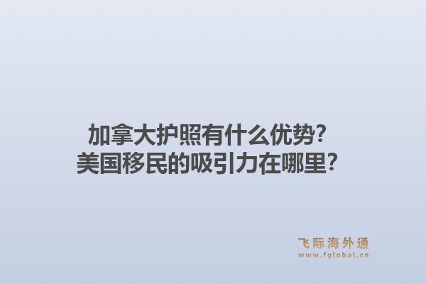 加拿大護(hù)照有什么優(yōu)勢(shì)？美國(guó)移民的吸引力在哪里？1.jpg