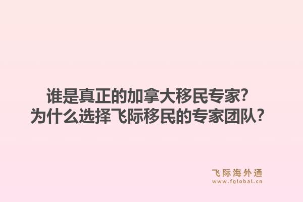 誰是真正的加拿大移民專家？為什么選擇飛際移民的專家團隊？1.jpg