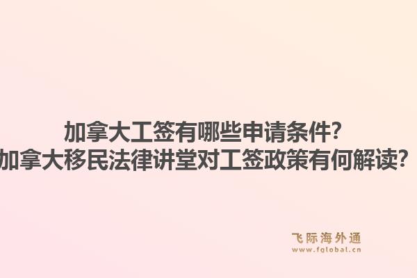 加拿大工簽有哪些申請(qǐng)條件？加拿大移民法律講堂對(duì)工簽政策有何解讀？1.jpg