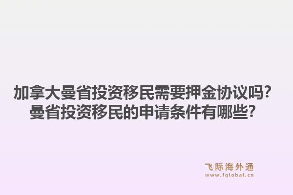加拿大曼省投資移民需要押金協(xié)議嗎？曼省投資移民的申請(qǐng)條件有哪些？1.jpg