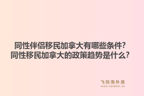 同性伴侶移民加拿大有哪些條件？同性移民加拿大的政策趨勢是什么？1.jpg
