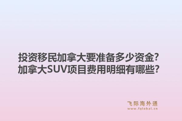 投資移民加拿大要準(zhǔn)備多少資金？加拿大SUV項(xiàng)目費(fèi)用明細(xì)有哪些？1.jpg