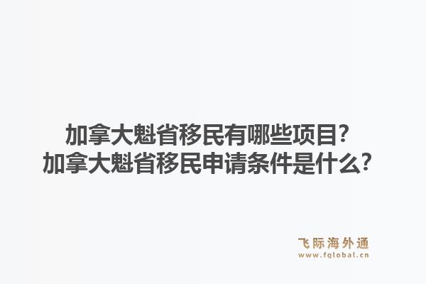 加拿大魁省移民有哪些項目？加拿大魁省移民申請條件是什么？1.jpg