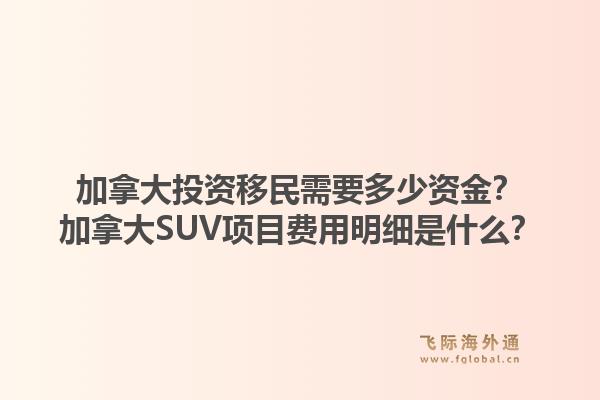 加拿大投資移民需要多少資金？加拿大SUV項目費用明細是什么？1.jpg