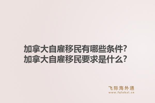 加拿大自雇移民有哪些條件？加拿大自雇移民要求是什么？1.jpg