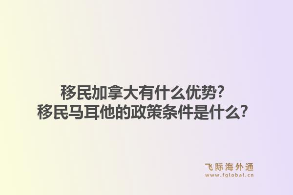 移民加拿大有什么優(yōu)勢？移民馬耳他的政策條件是什么？1.jpg