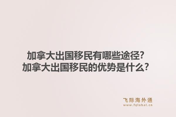 加拿大出國移民有哪些途徑？加拿大出國移民的優(yōu)勢(shì)是什么？