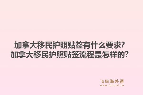 加拿大移民護照貼簽有什么要求？加拿大移民護照貼簽流程是怎樣的？