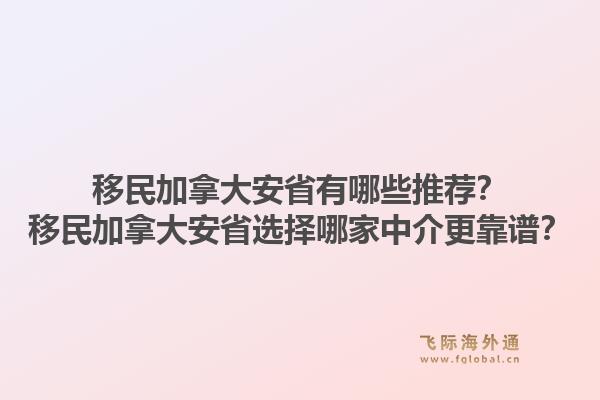 移民加拿大安省有哪些推薦？移民加拿大安省選擇哪家中介更靠譜？