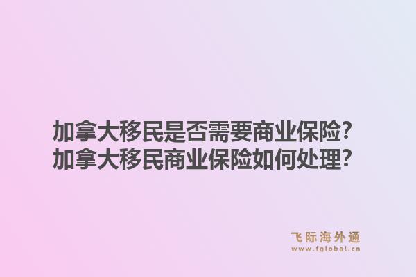 加拿大移民是否需要商業(yè)保險？加拿大移民商業(yè)保險如何處理？1.jpg