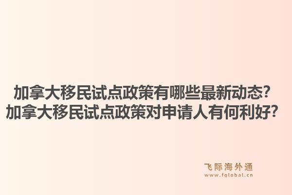 加拿大移民試點(diǎn)政策有哪些最新動(dòng)態(tài)？加拿大移民試點(diǎn)政策對(duì)申請(qǐng)人有何利好？1.jpg