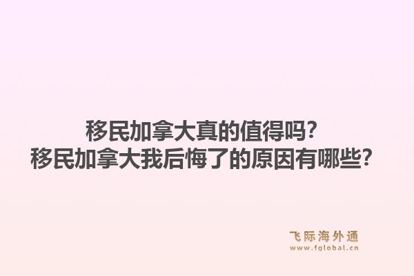 移民加拿大真的值得嗎？移民加拿大我后悔了的原因有哪些？1.jpg