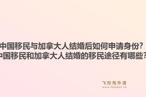 中國(guó)移民與加拿大人結(jié)婚后如何申請(qǐng)身份？中國(guó)移民和加拿大人結(jié)婚的移民途徑有哪些？1.jpg