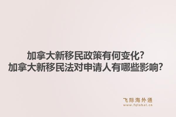 加拿大新移民政策有何變化？加拿大新移民法對申請人有哪些影響？1.jpg