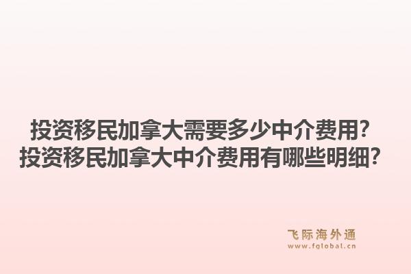 投資移民加拿大需要多少中介費用？投資移民加拿大中介費用有哪些明細？1.jpg
