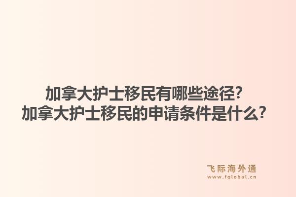 加拿大護(hù)士移民有哪些途徑？加拿大護(hù)士移民的申請(qǐng)條件是什么？1.jpg