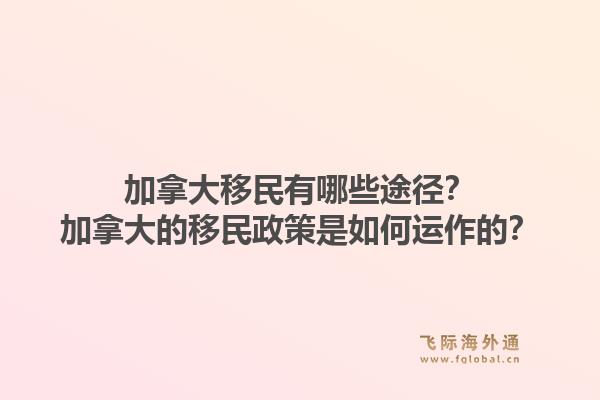 加拿大移民有哪些途徑？加拿大的移民政策是如何運(yùn)作的？1.jpg