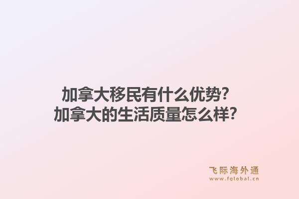 加拿大移民有什么優(yōu)勢？加拿大的生活質量怎么樣？1.jpg
