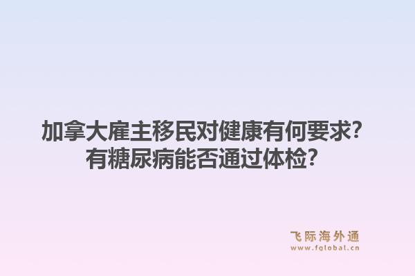 加拿大雇主移民對健康有何要求？有糖尿病能否通過體檢？1.jpg