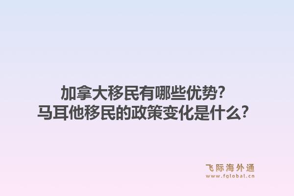 加拿大移民有哪些優(yōu)勢？馬耳他移民的政策變化是什么？1.jpg
