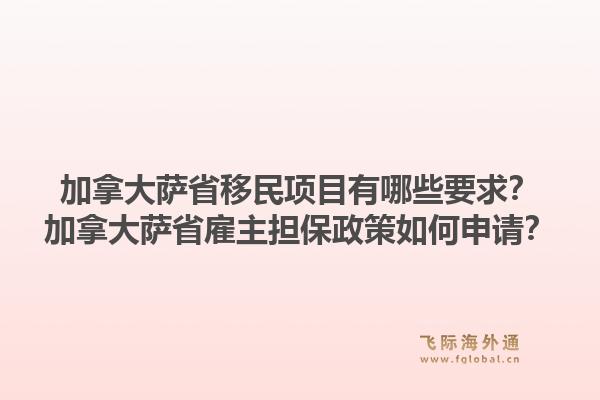 加拿大薩省移民項(xiàng)目有哪些要求？加拿大薩省雇主擔(dān)保政策如何申請？1.jpg