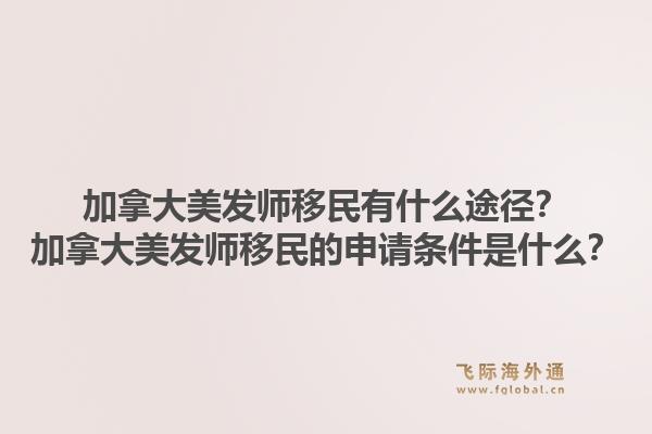 加拿大美發(fā)師移民有什么途徑？加拿大美發(fā)師移民的申請(qǐng)條件是什么？1.jpg