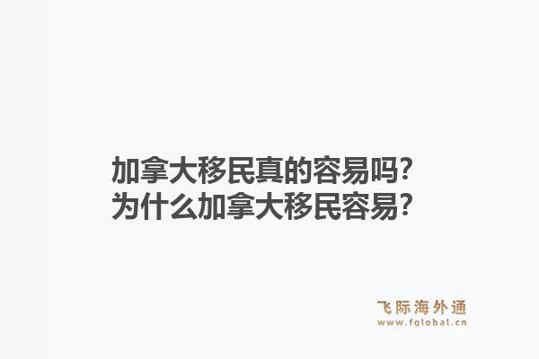 加拿大移民真的容易嗎？為什么加拿大移民容易？1.jpg