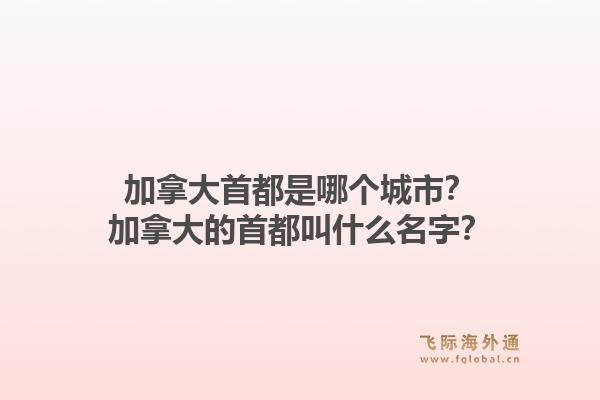 加拿大首都是哪個城市？加拿大的首都叫什么名字？1.jpg