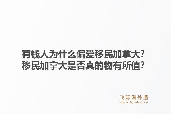 有錢人為什么偏愛移民加拿大？移民加拿大是否真的物有所值？1.jpg