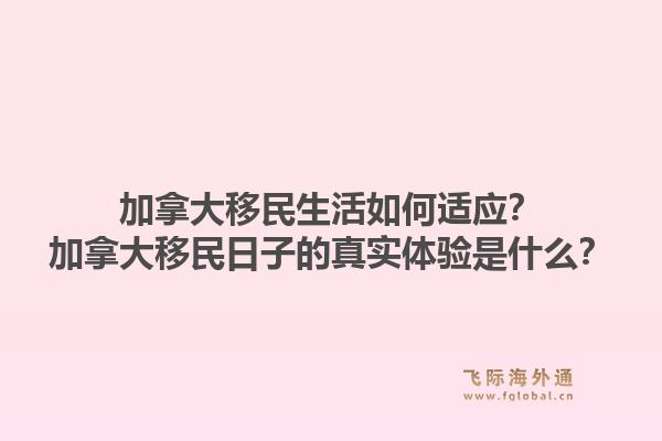 加拿大移民生活如何適應(yīng)？加拿大移民日子的真實體驗是什么？1.jpg