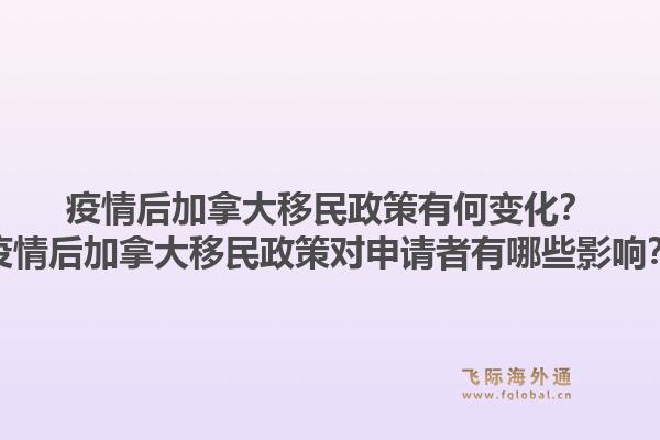 疫情后加拿大移民政策有何變化？疫情后加拿大移民政策對申請者有哪些影響？1.jpg