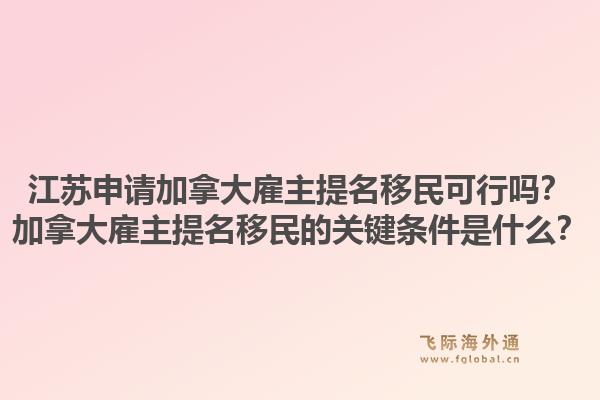 江蘇申請(qǐng)加拿大雇主提名移民可行嗎？加拿大雇主提名移民的關(guān)鍵條件是什么？1.jpg