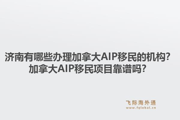 濟南有哪些辦理加拿大AIP移民的機構？加拿大AIP移民項目靠譜嗎？1.jpg