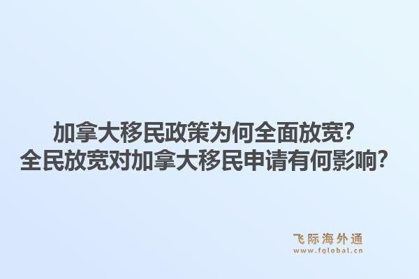 加拿大移民政策為何全面放寬？全民放寬對(duì)加拿大移民申請(qǐng)有何影響？1.jpg