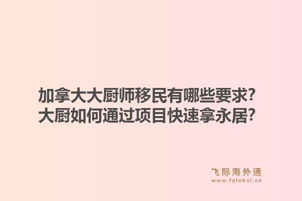 加拿大大廚師移民有哪些要求？大廚如何通過項目快速拿永居？1.jpg