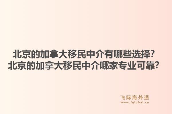 北京的加拿大移民中介有哪些選擇？北京的加拿大移民中介哪家專業(yè)可靠？1.jpg