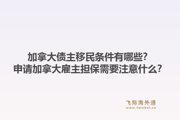 加拿大債主移民條件有哪些？申請加拿大雇主擔保需要注意什么？1.jpg