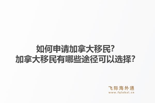 如何申請加拿大移民？加拿大移民有哪些途徑可以選擇？1.jpg