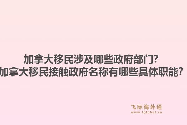 加拿大移民涉及哪些政府部門？加拿大移民接觸政府名稱有哪些具體職能？1.jpg