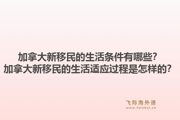 加拿大新移民的生活條件有哪些？加拿大新移民的生活適應過程是怎樣的？1.jpg