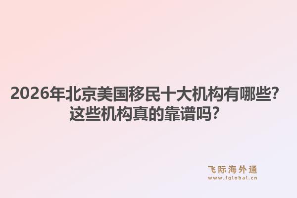 2026年北京美國(guó)移民十大機(jī)構(gòu)有哪些？這些機(jī)構(gòu)真的靠譜嗎？1.jpg