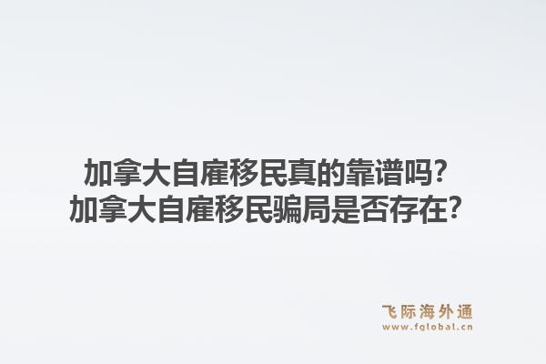 加拿大自雇移民真的靠譜嗎？加拿大自雇移民騙局是否存在？1.jpg